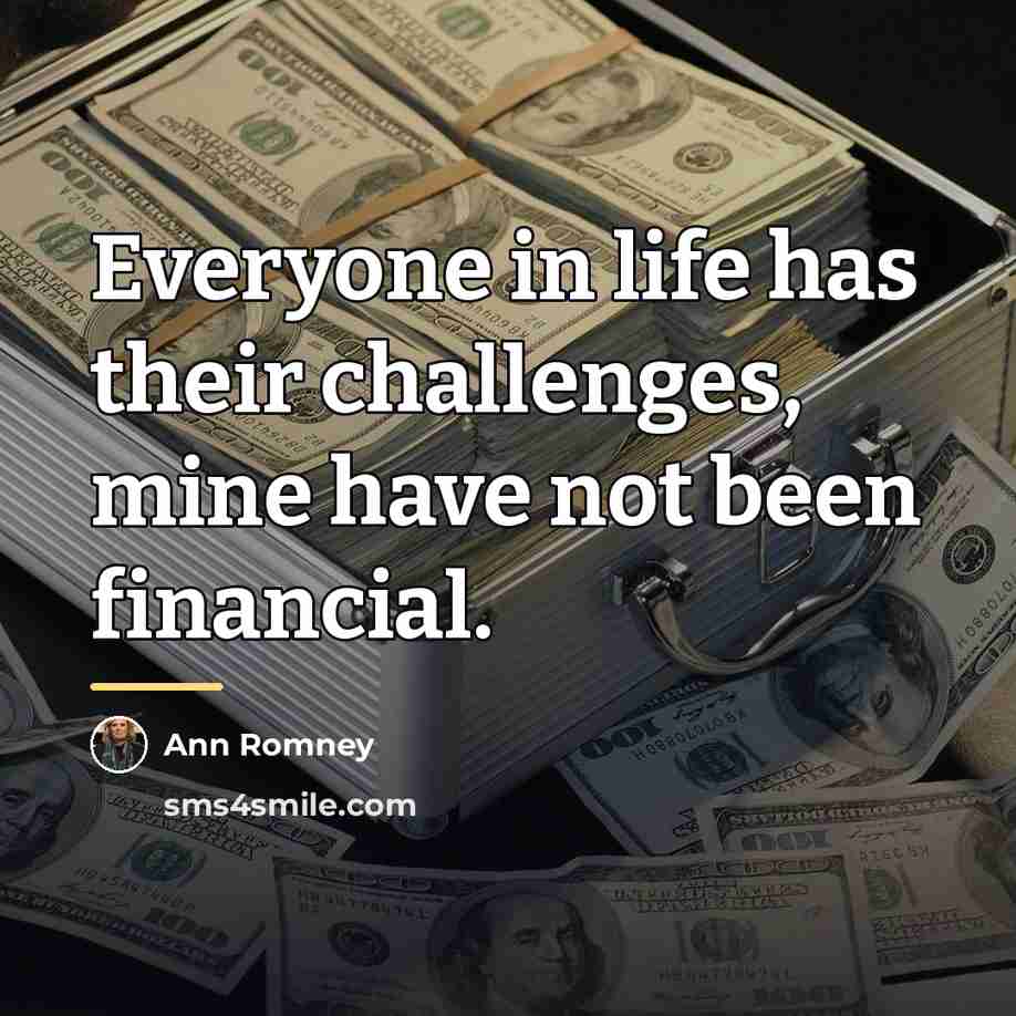 “Everyone in life has their challenges, mine have not been…” quote by Ann Romney