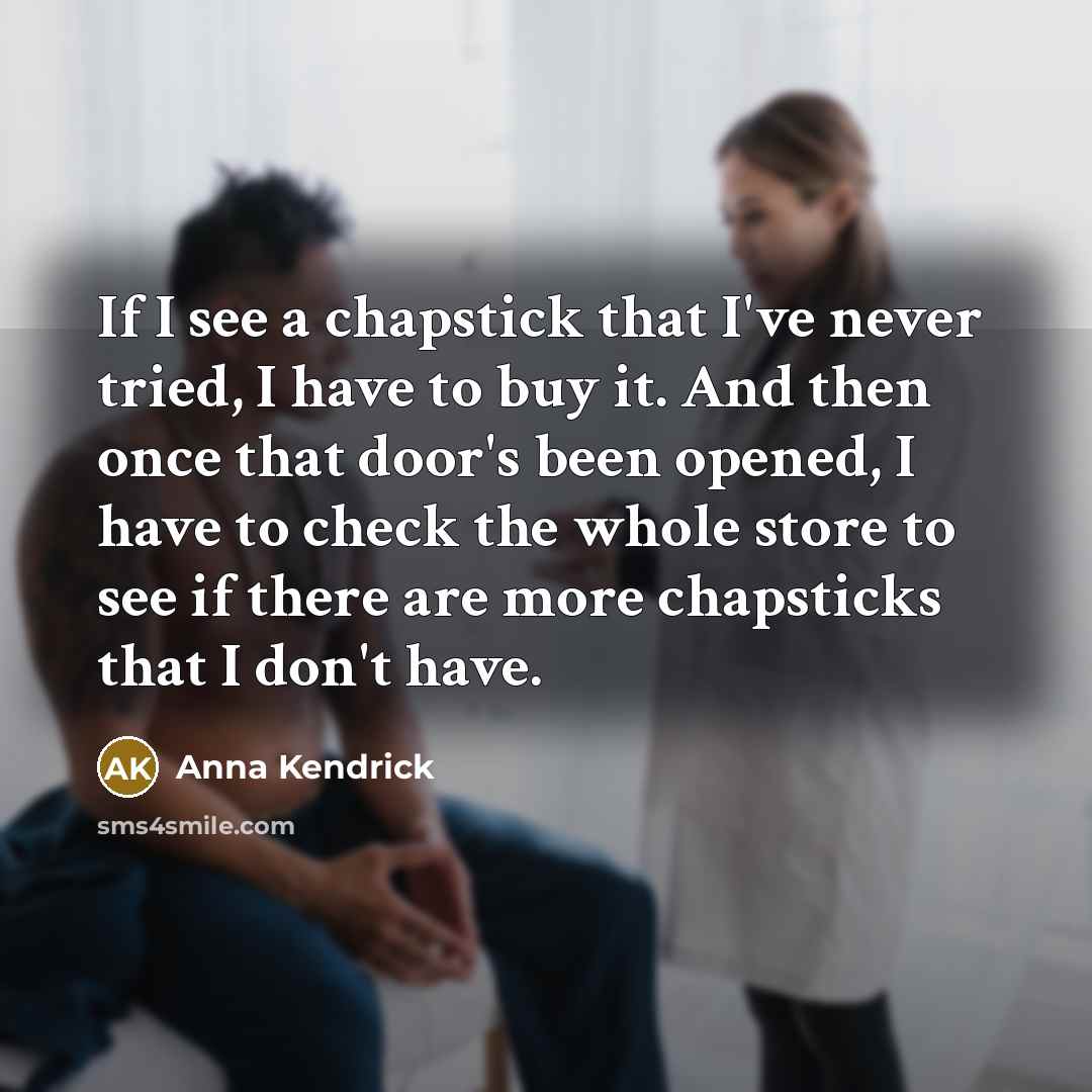 “If I see a chapstick that I've never tried, I…” quote by Anna Kendrick