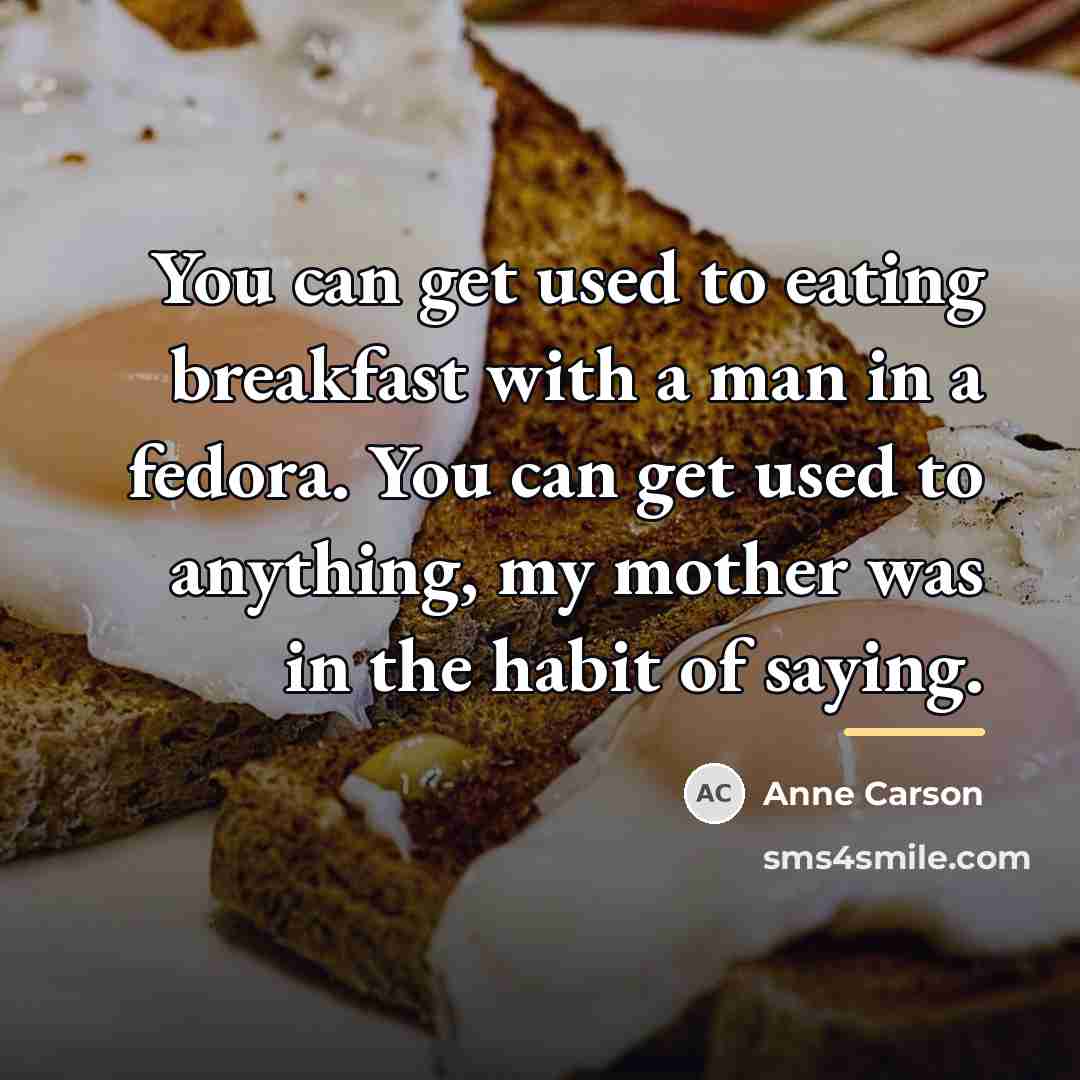“You can get used to eating breakfast with a man…” quote by Anne Carson