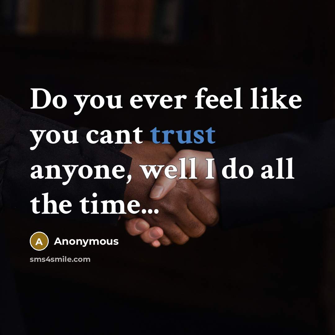 “Do you ever feel like you cant trust anyone, well…” quote by Anonymous