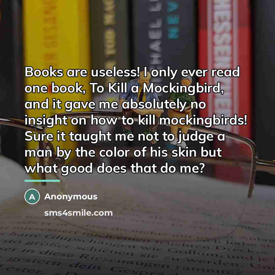 “Books are useless! I only ever read one book, To…” quote by Anonymous