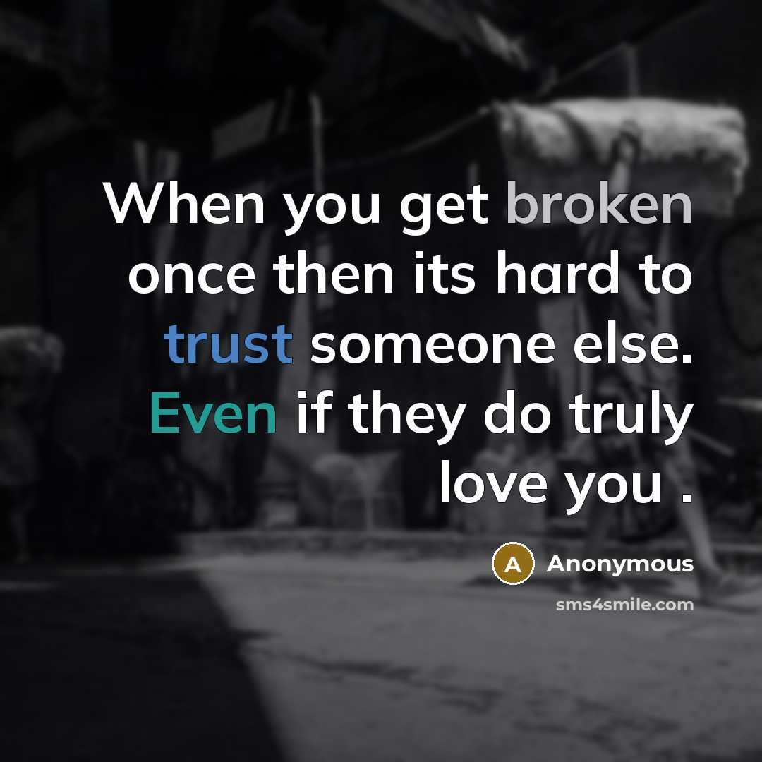 “When you get broken once then its hard to trust someone else. Even if they do truly love you .” quote by Anonymous