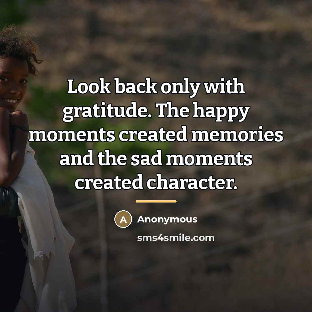 “Look back only with gratitude. The happy moments created memories…” quote by Anonymous
