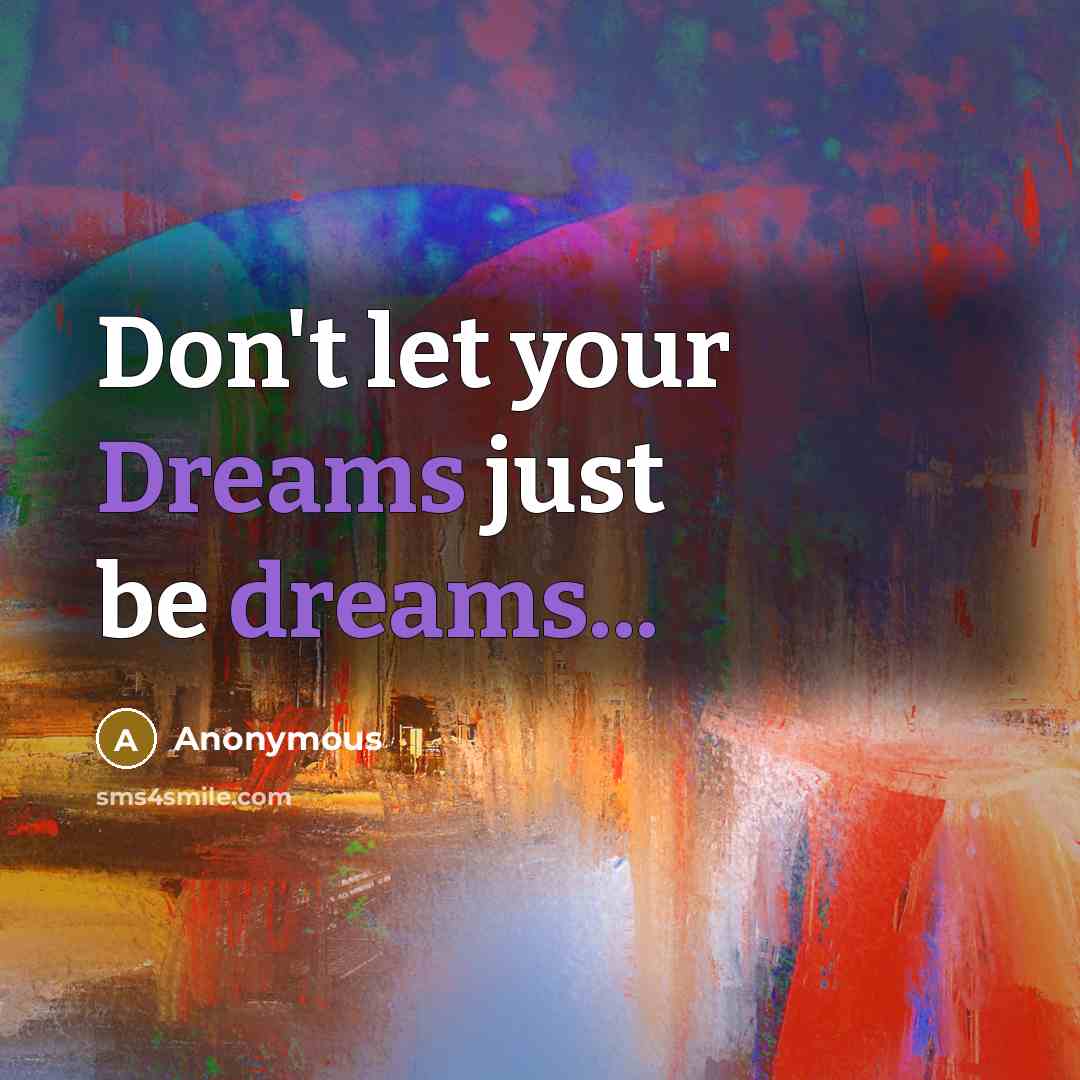 “Don't let your Dreams just be dreams...…” quote by Anonymous