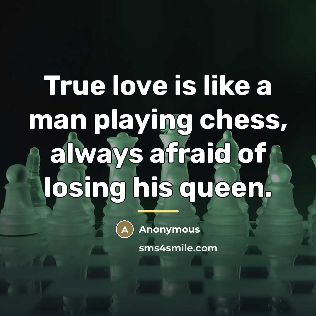“True love is like a man playing chess, always afraid…” quote by Anonymous