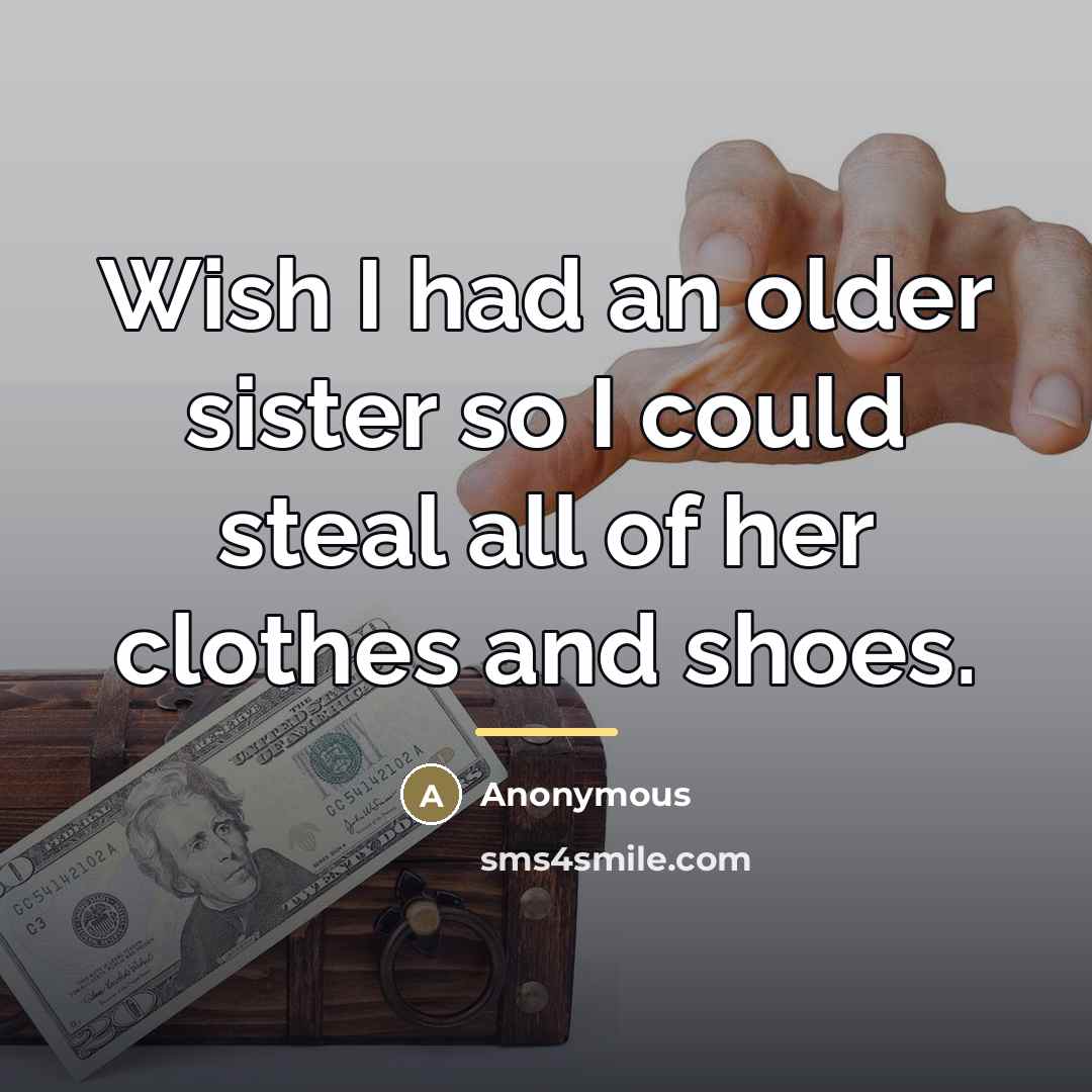 “Wish I had an older sister so I could steal…” quote by Anonymous