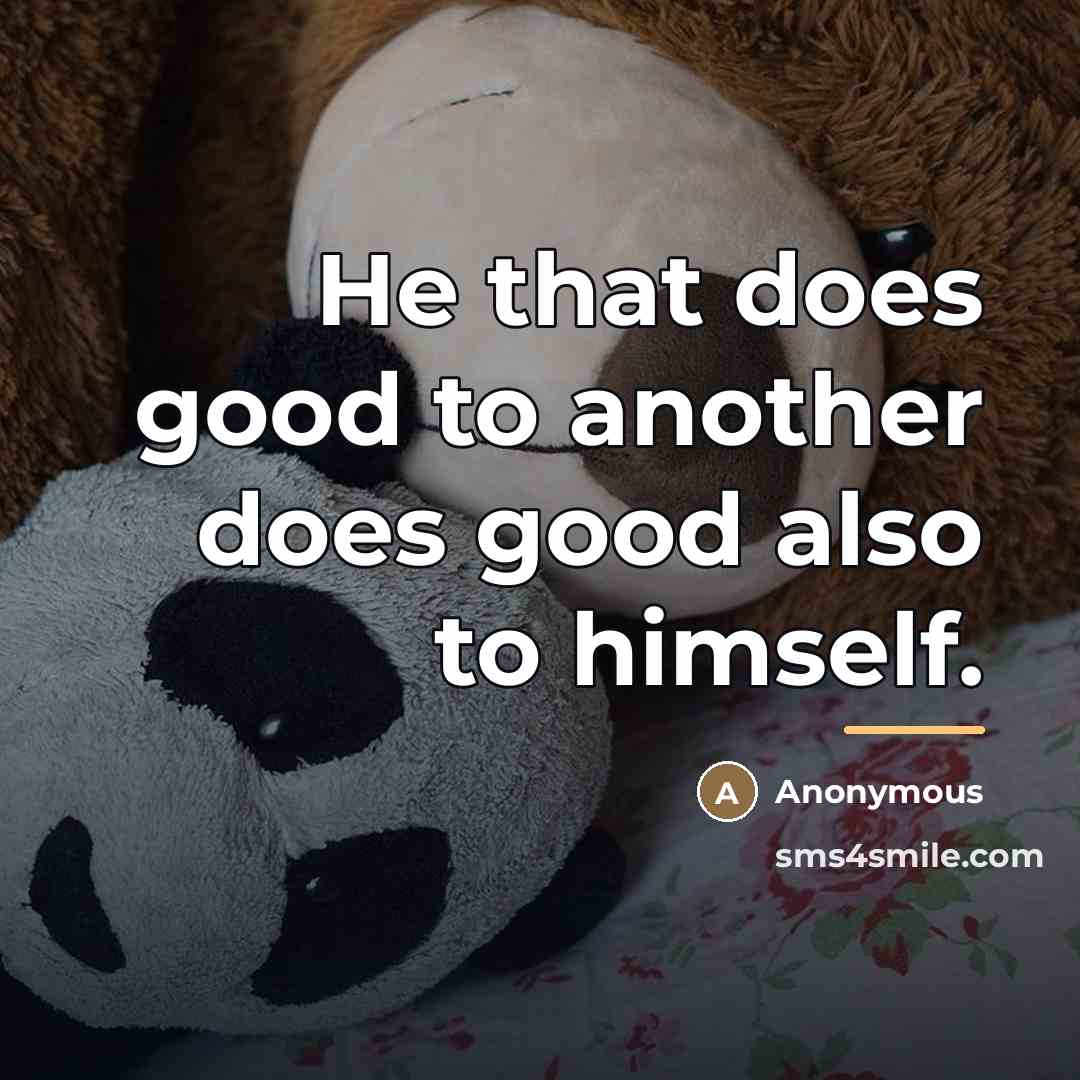 “He that does good to another does good also to…” quote by Anonymous