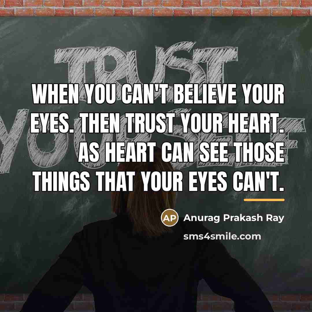 “When you can't believe your eyes. Then trust your heart.…” quote by Anurag Prakash Ray