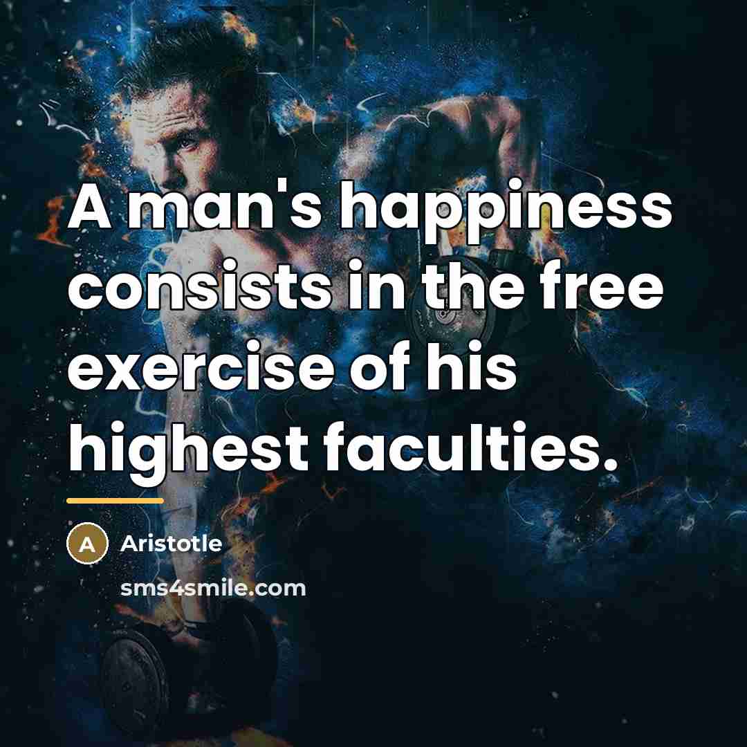 “A man's happiness consists in the free exercise of his…” quote by Aristotle