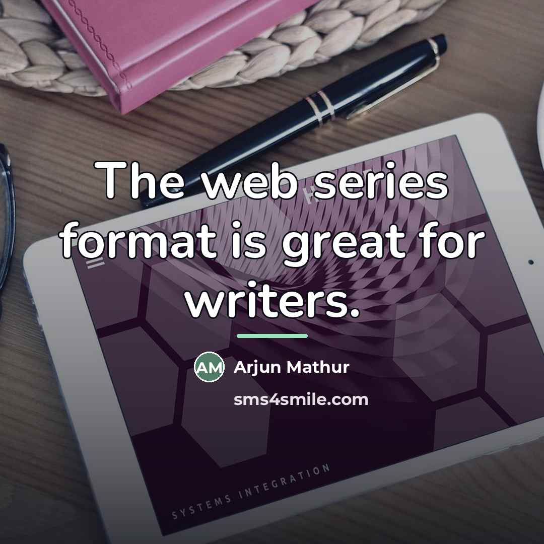 “The web series format is great for writers.…” quote by Arjun Mathur