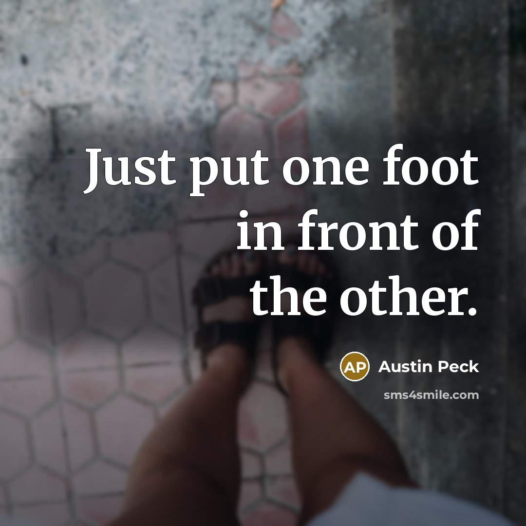 “Just put one foot in front of the other.…” quote by Austin Peck