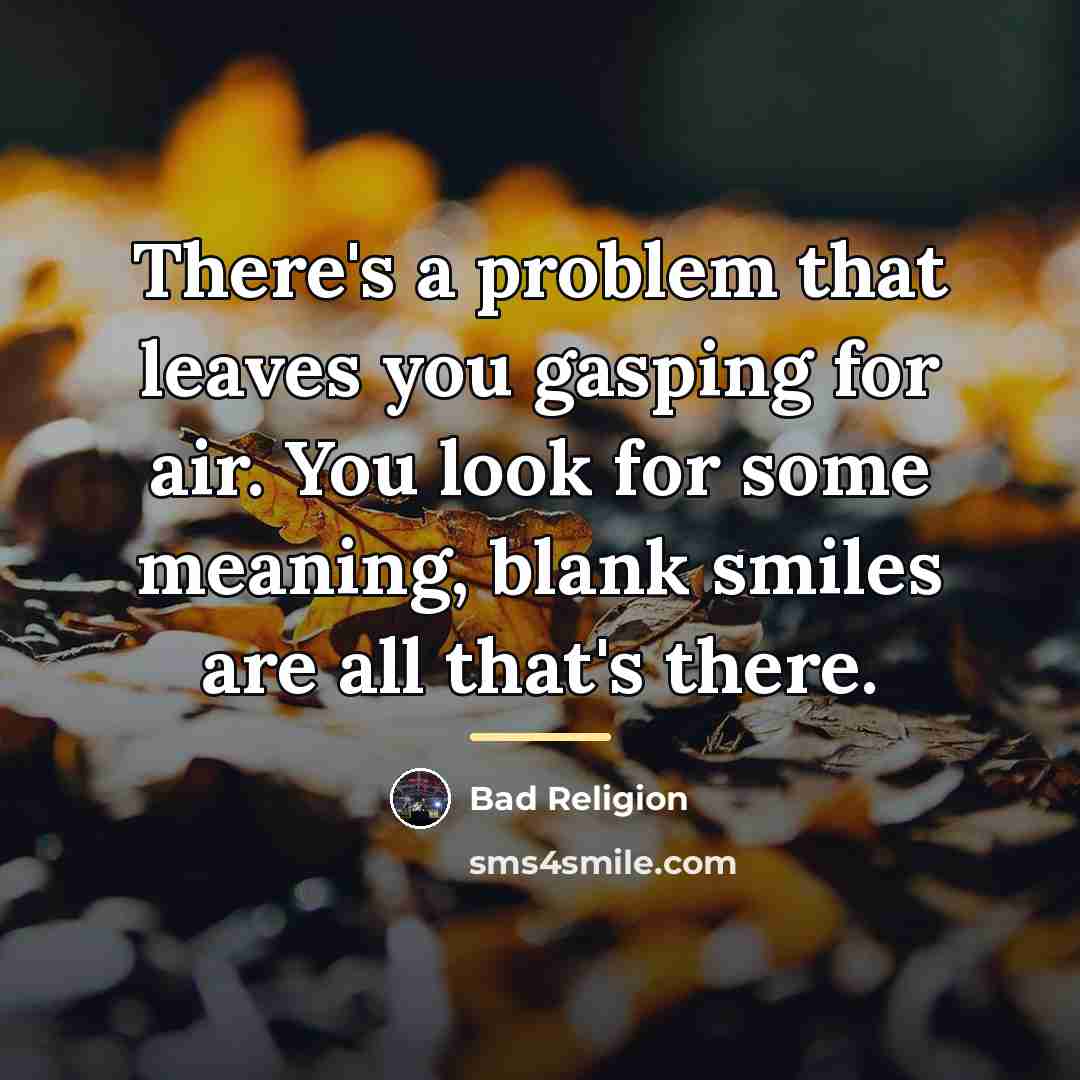 “There's a problem that leaves you gasping for air. You…” quote by Bad Religion