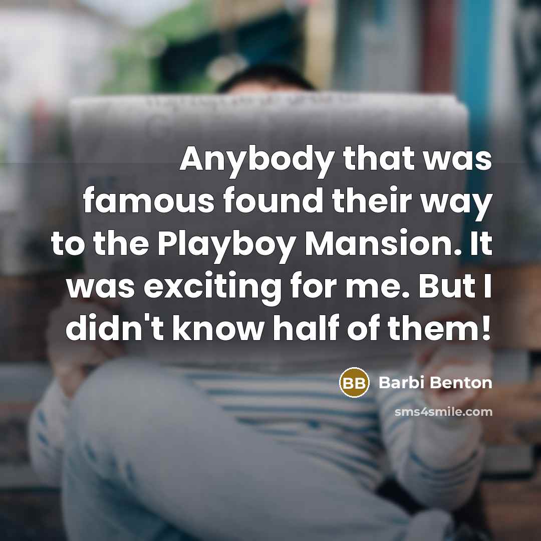 “Anybody that was famous found their way to the Playboy Mansion. It was exciting for me. But I didn't know half of them!” quote by Barbi Benton