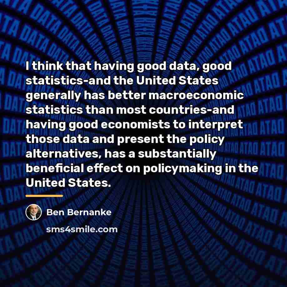 “I think that having good data, good statistics-and the United…” quote by Ben Bernanke