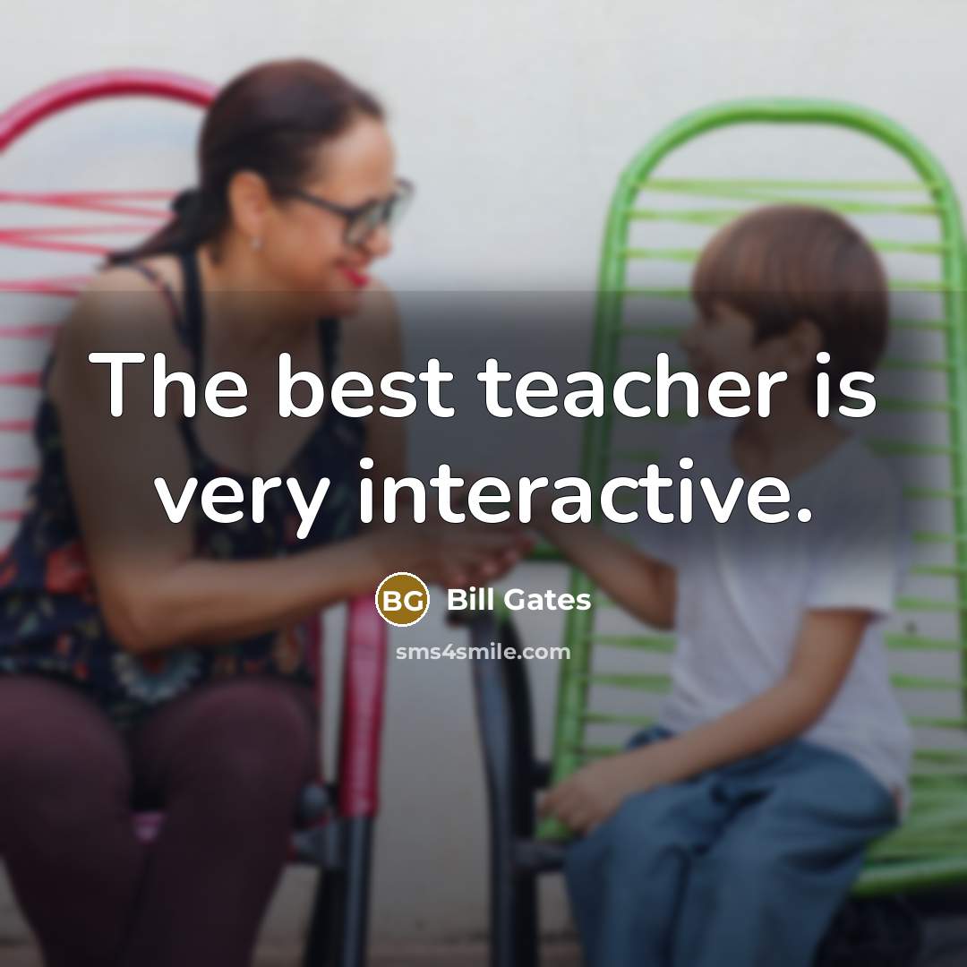 “The best teacher is very interactive.…” quote by Bill Gates