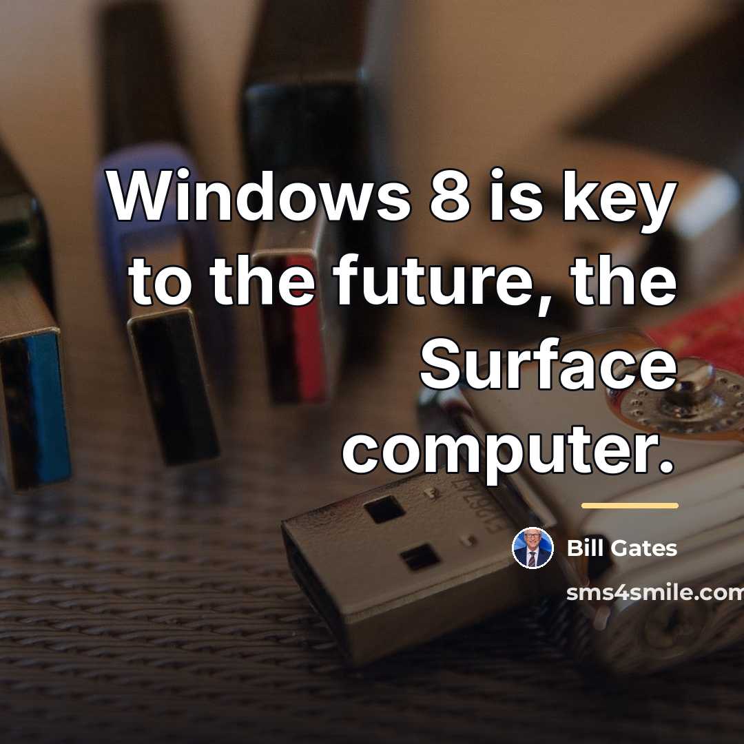“Windows 8 is key to the future, the Surface computer.…” quote by Bill Gates
