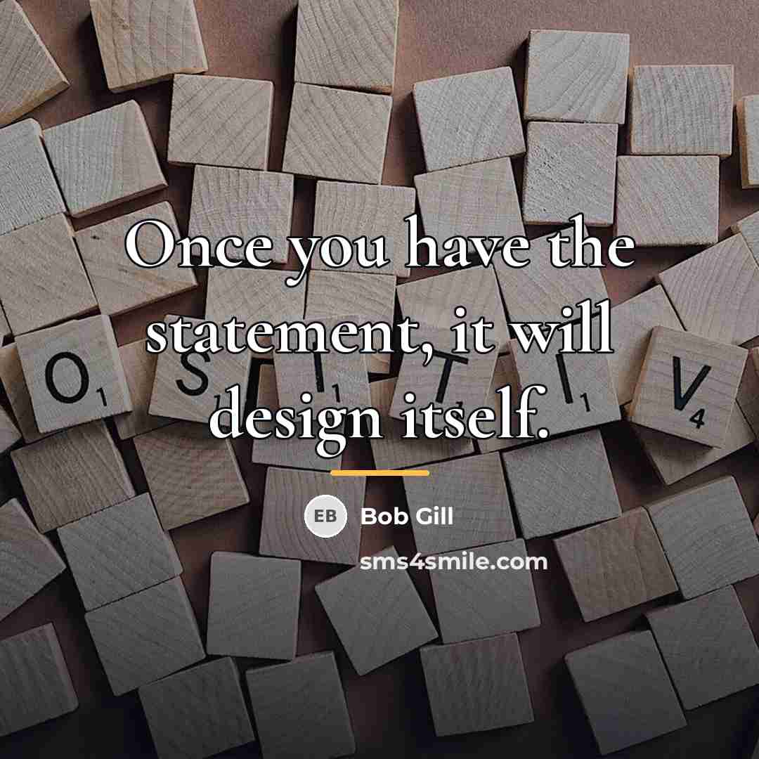 “Once you have the statement, it will design itself.…” quote by Bob Gill