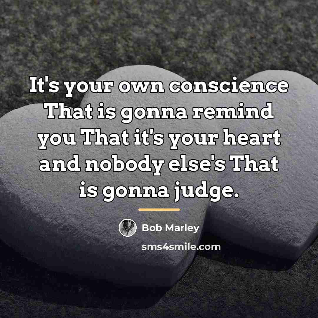 “It's your own conscience That is gonna remind you That…” quote by Bob Marley