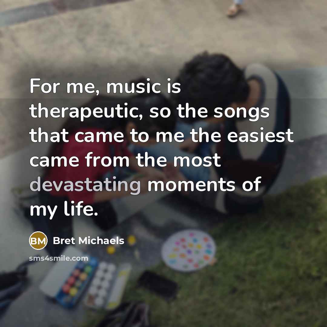 “For me, music is therapeutic, so the songs that came…” quote by Bret Michaels