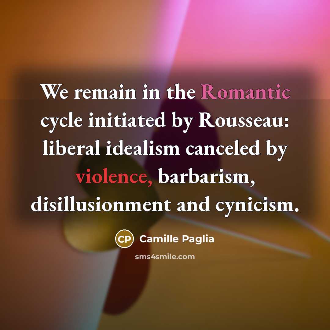 “We remain in the Romantic cycle initiated by Rousseau: liberal…” quote by Camille Paglia