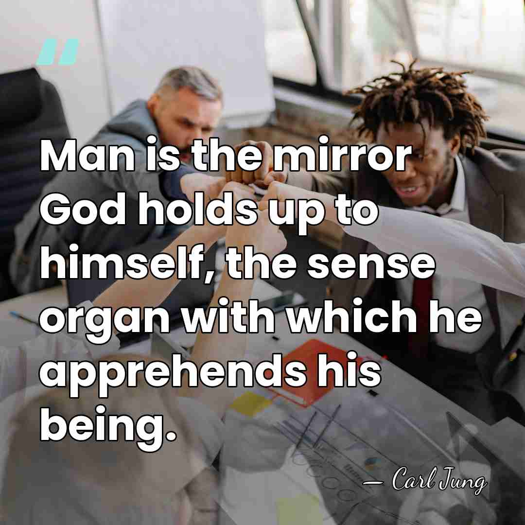 Man is the mirror God holds up to himself, the sense organ&hellip; - Carl Jung