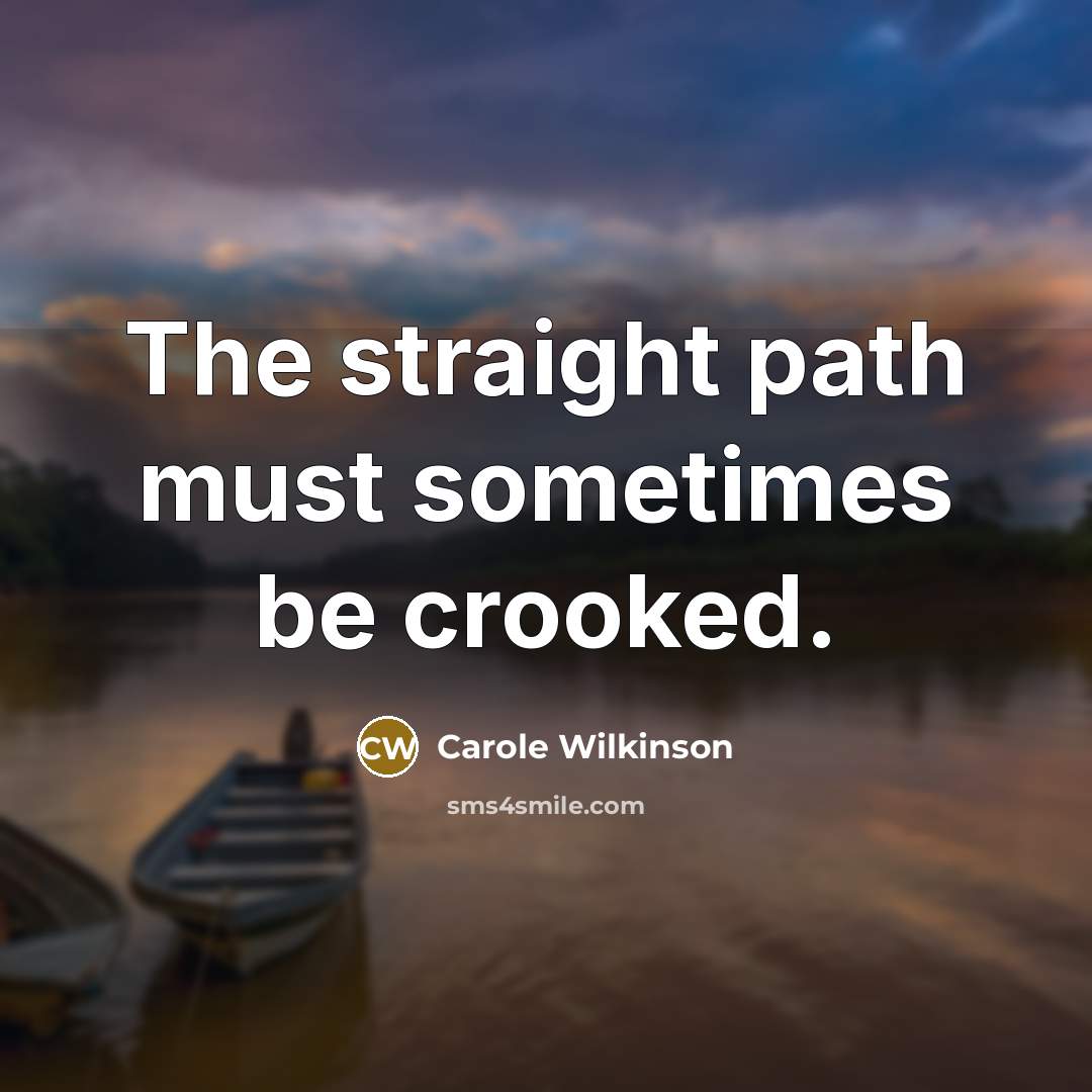 “The straight path must sometimes be crooked.…” quote by Carole Wilkinson