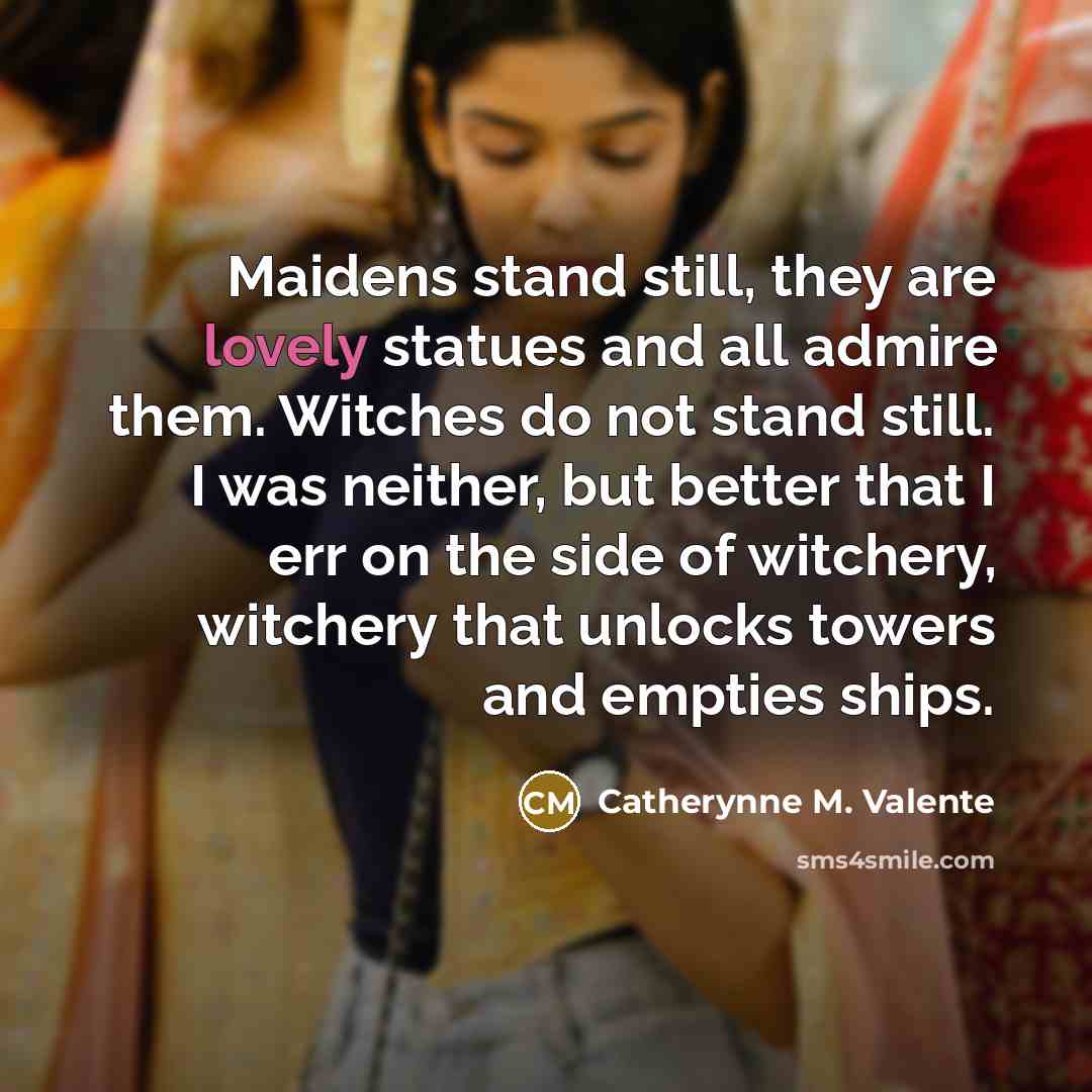 “Maidens stand still, they are lovely statues and all admire…” quote by Catherynne M. Valente
