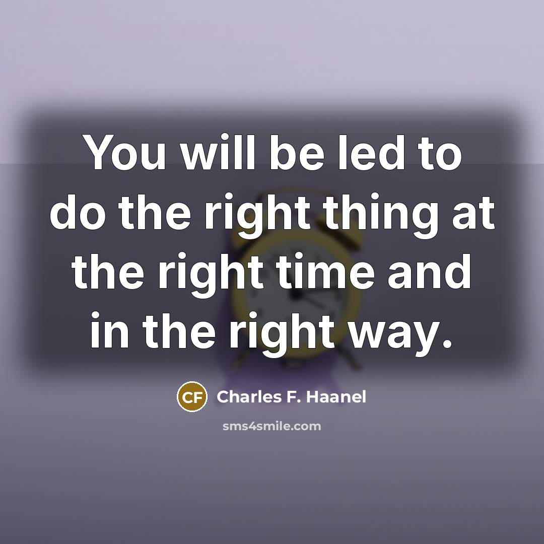 “You will be led to do the right thing at…” quote by Charles F. Haanel