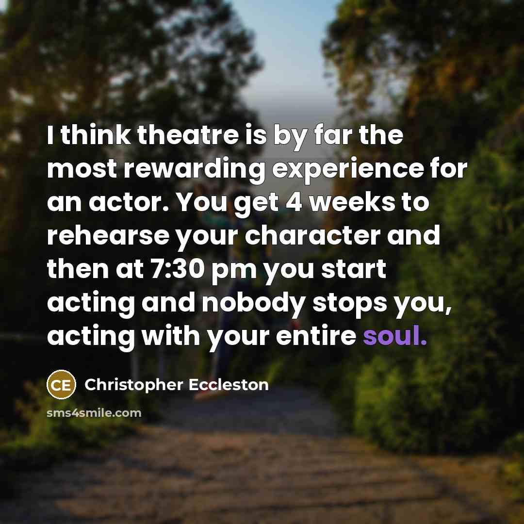 “I think theatre is by far the most rewarding experience…” quote by Christopher Eccleston