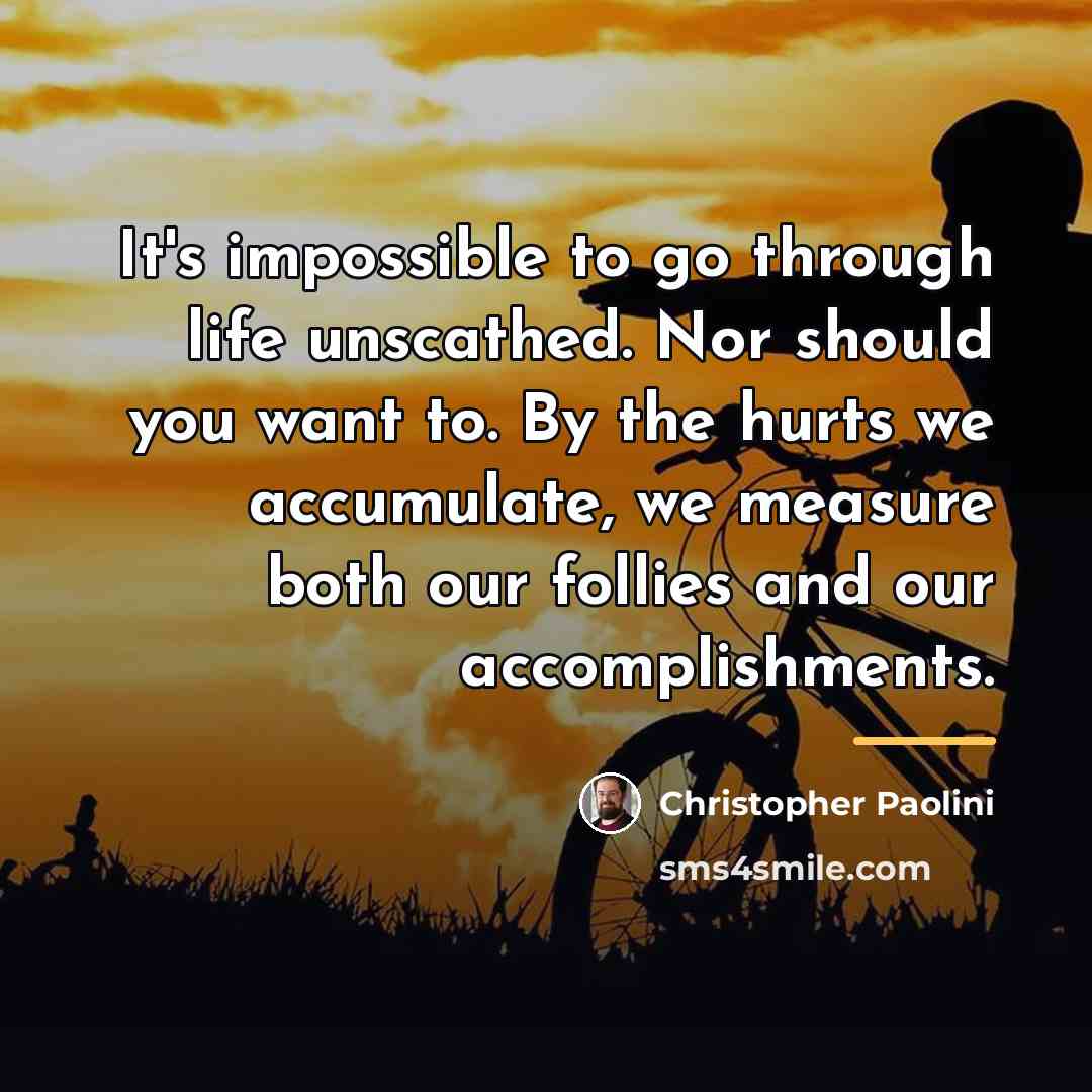 “It's impossible to go through life unscathed. Nor should you…” quote by Christopher Paolini