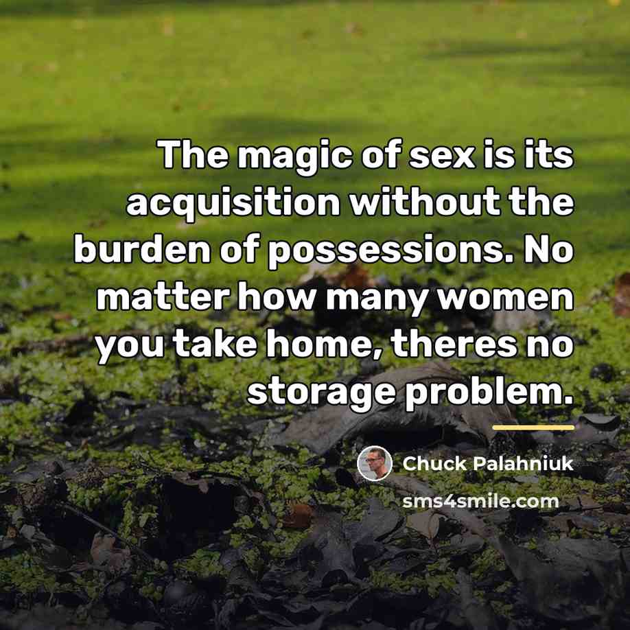 “The magic of sex is its acquisition without the burden…” quote by Chuck Palahniuk
