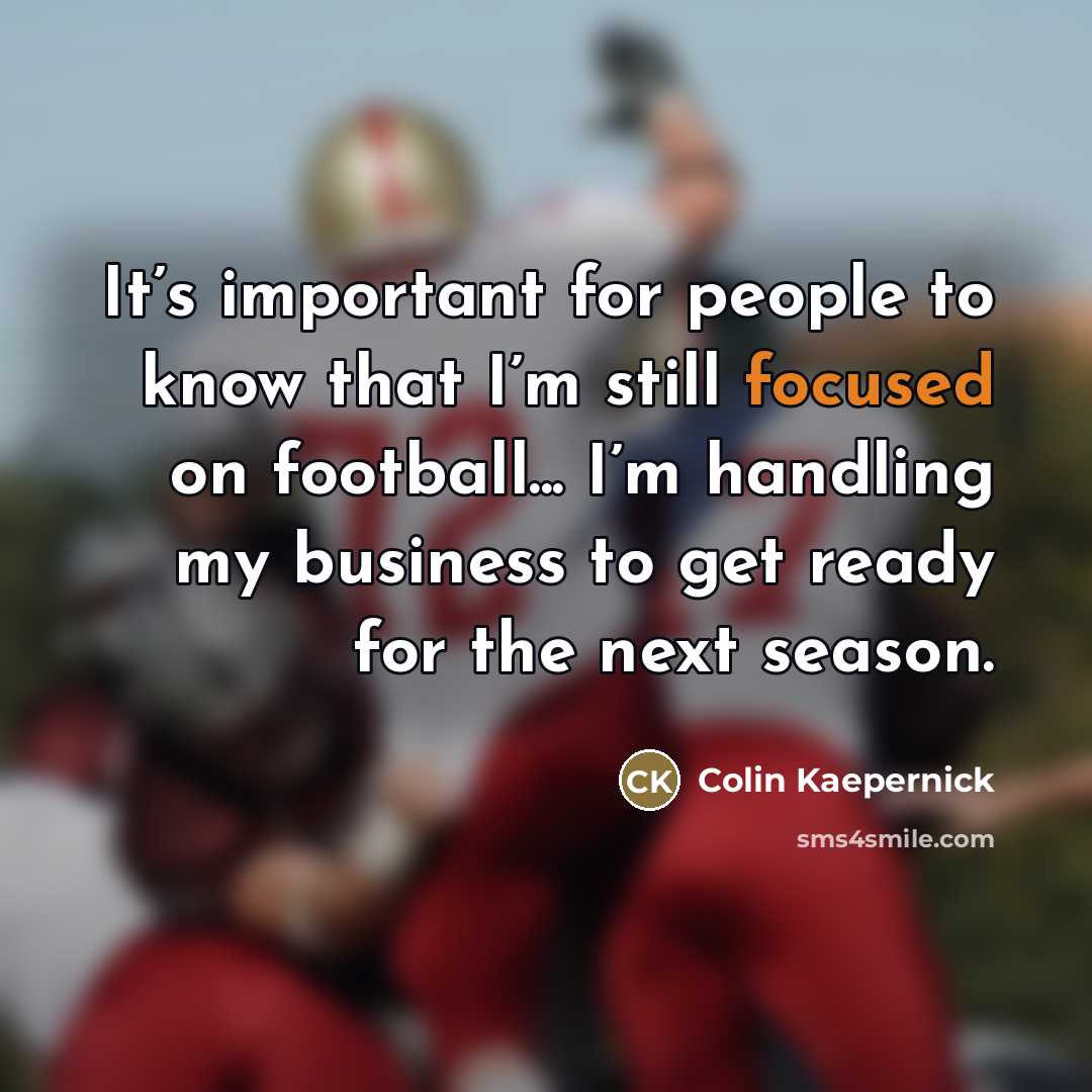 “It’s important for people to know that I’m still focused…” quote by Colin Kaepernick