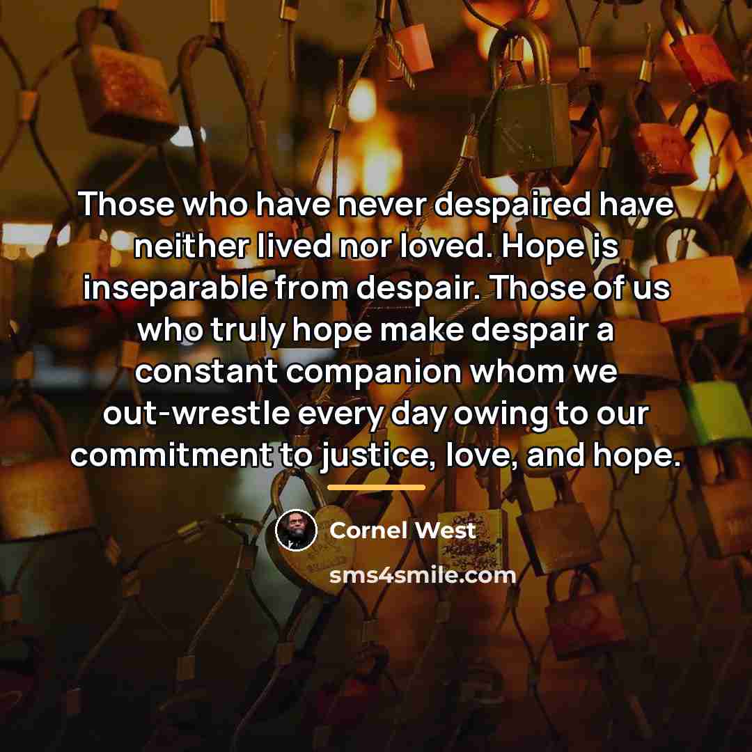 “Those who have never despaired have neither lived nor loved.…” quote by Cornel West