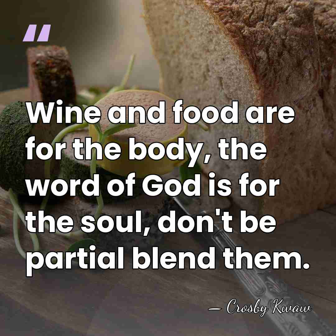 Wine and food are for the body, the word of God is&hellip; - Crosby Kwaw
