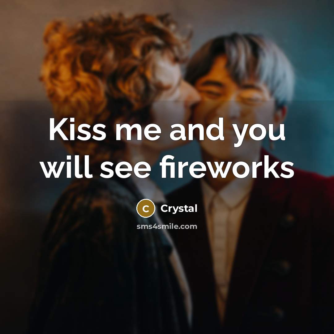“Kiss me and you will see fireworks…” quote by Crystal