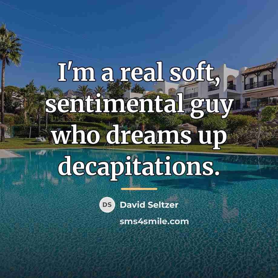 “I'm a real soft, sentimental guy who dreams up decapitations.…” quote by David Seltzer