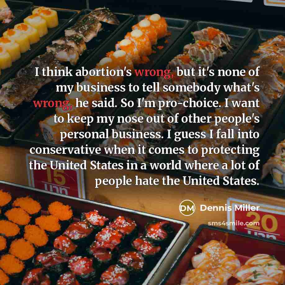 “I think abortion's wrong, but it's none of my business…” quote by Dennis Miller