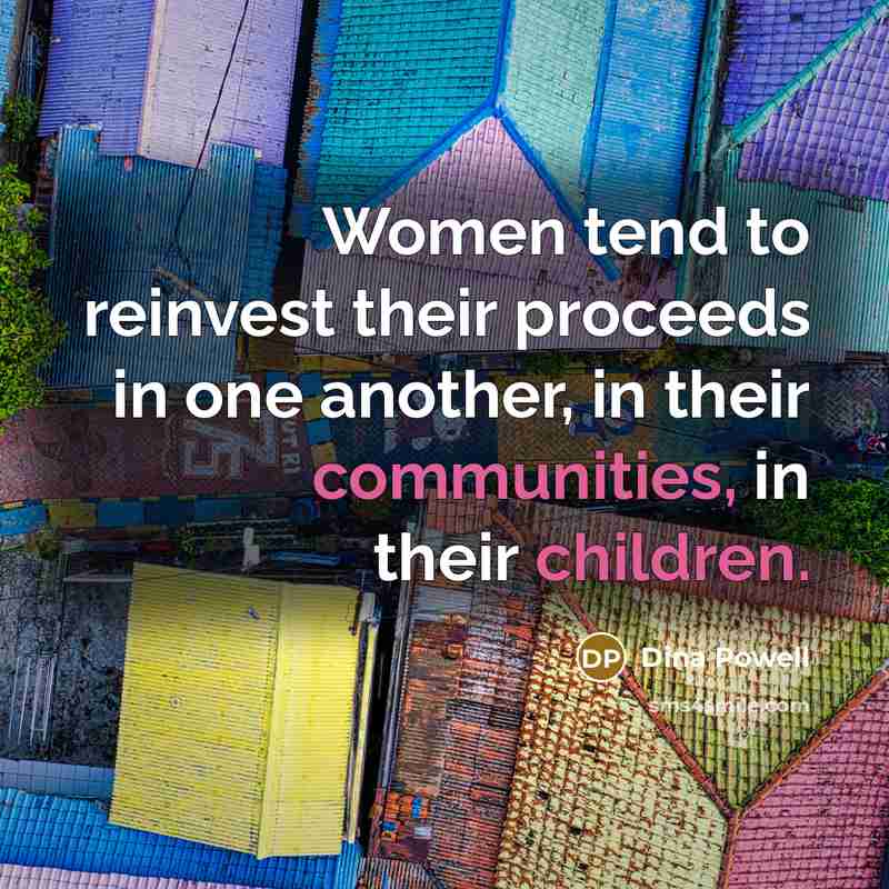 “Women tend to reinvest their proceeds in one another, in…” quote by Dina Powell