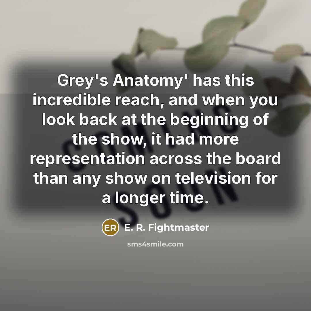 “Grey's Anatomy' has this incredible reach, and when you look…” quote by E. R. Fightmaster