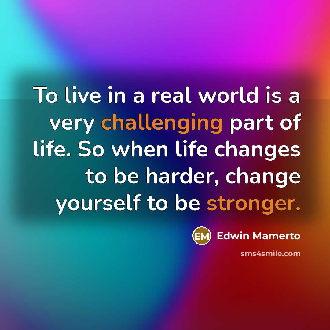 “To live in a real world is a very challenging…” quote by Edwin Mamerto