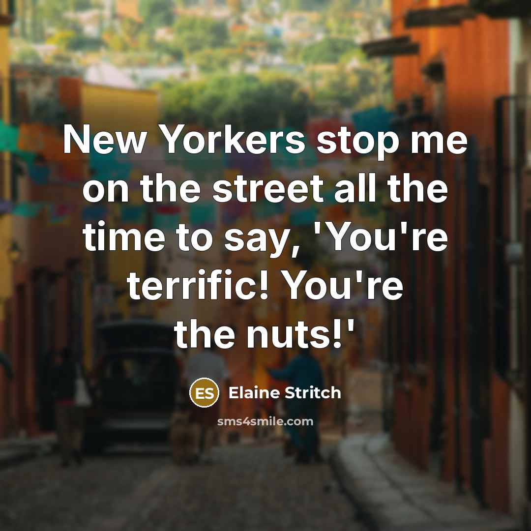 “New Yorkers stop me on the street all the time…” quote by Elaine Stritch