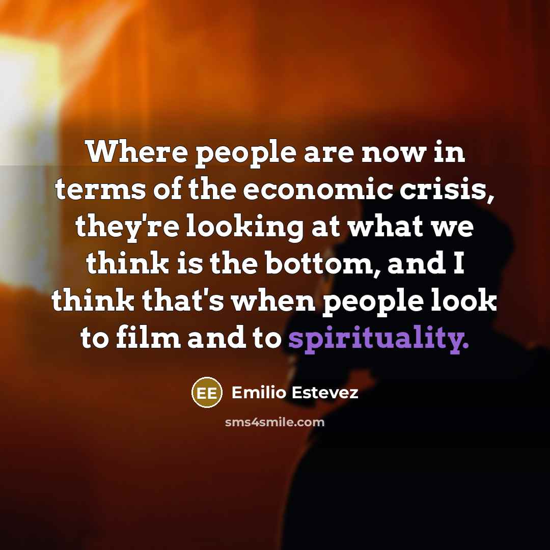 “Where people are now in terms of the economic crisis,…” quote by Emilio Estevez