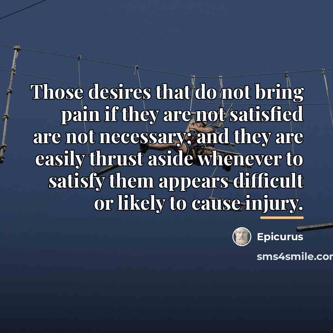 “Those desires that do not bring pain if they are…” quote by Epicurus