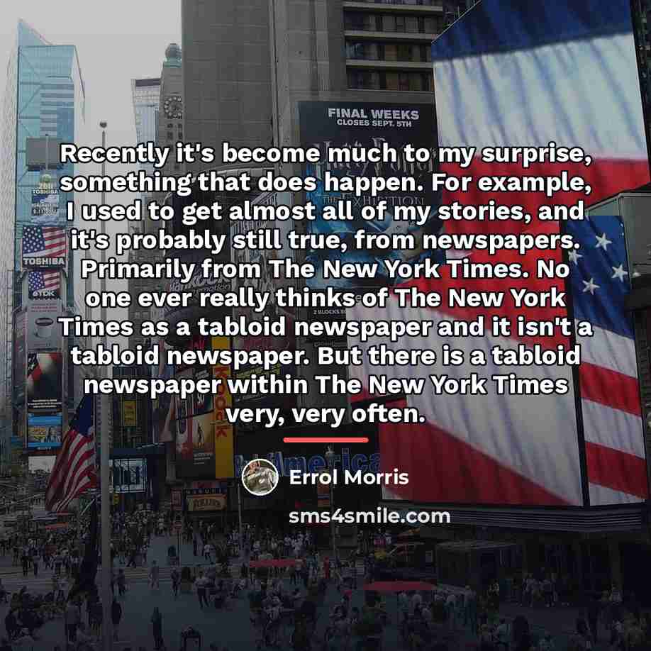 “Recently it's become much to my surprise, something that does…” quote by Errol Morris