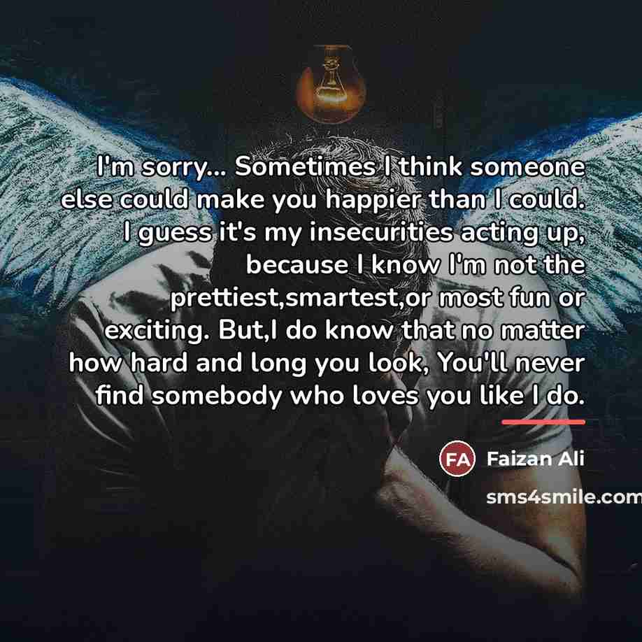 “I'm sorry... Sometimes I think someone else could make you…” quote by Faizan Ali