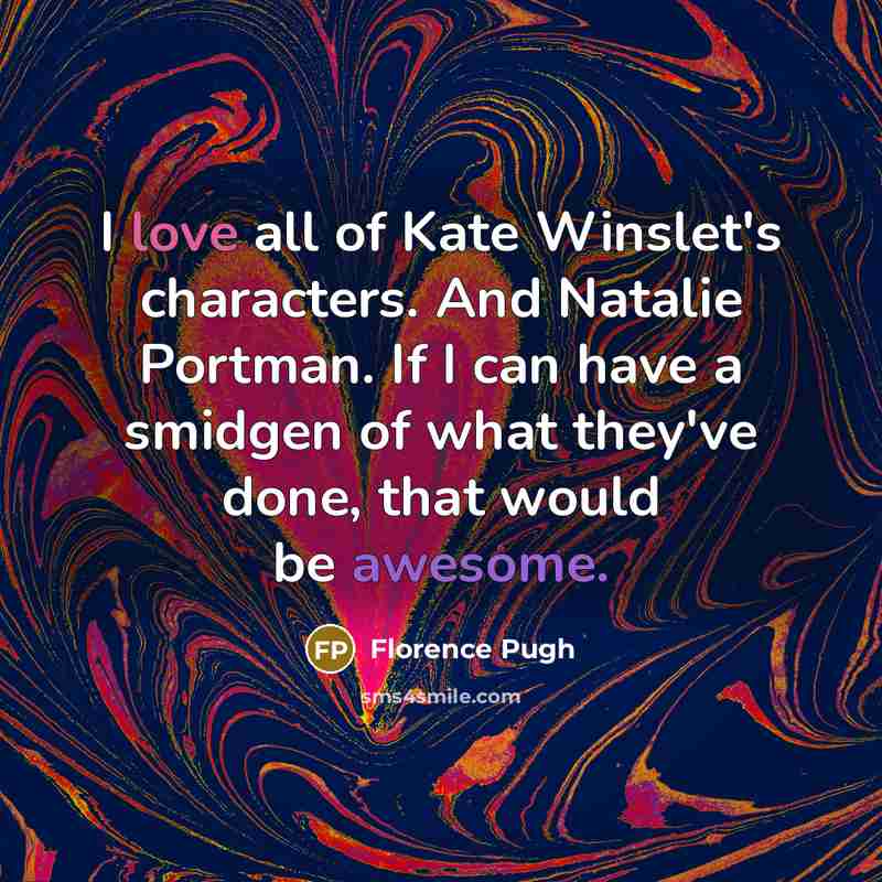 “I love all of Kate Winslet's characters. And Natalie Portman.…” quote by Florence Pugh