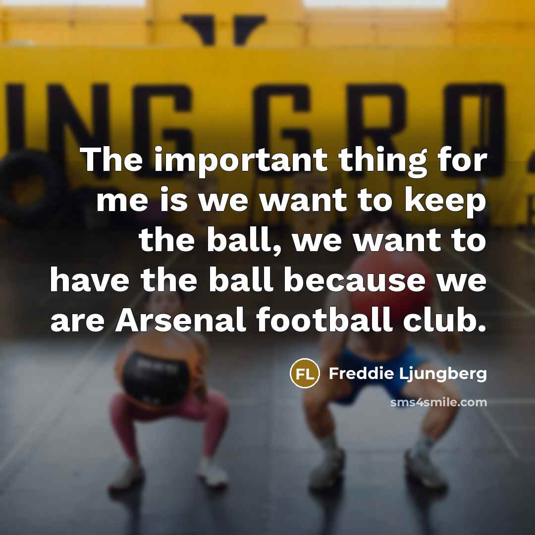 “The important thing for me is we want to keep…” quote by Freddie Ljungberg