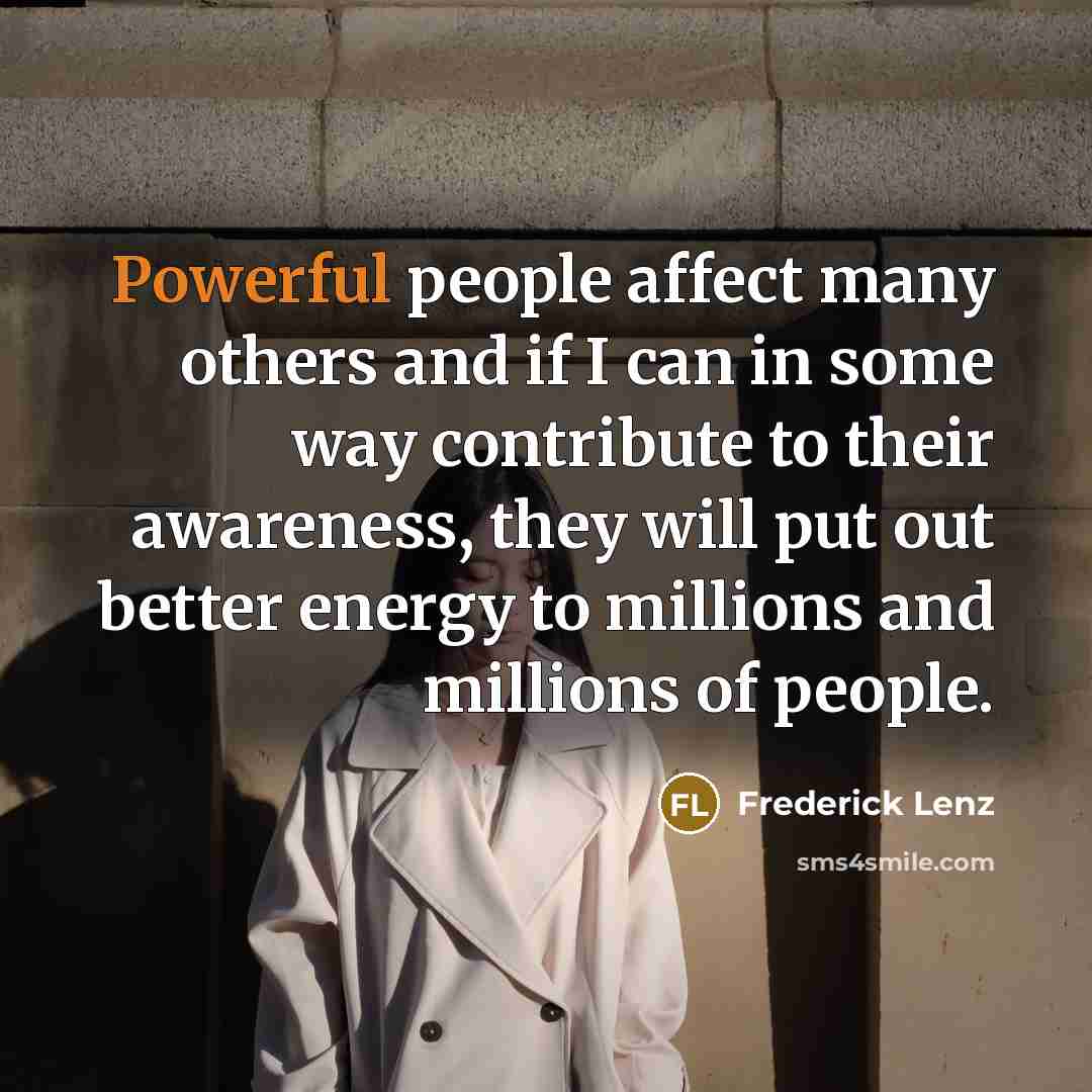 “Powerful people affect many others and if I can in…” quote by Frederick Lenz