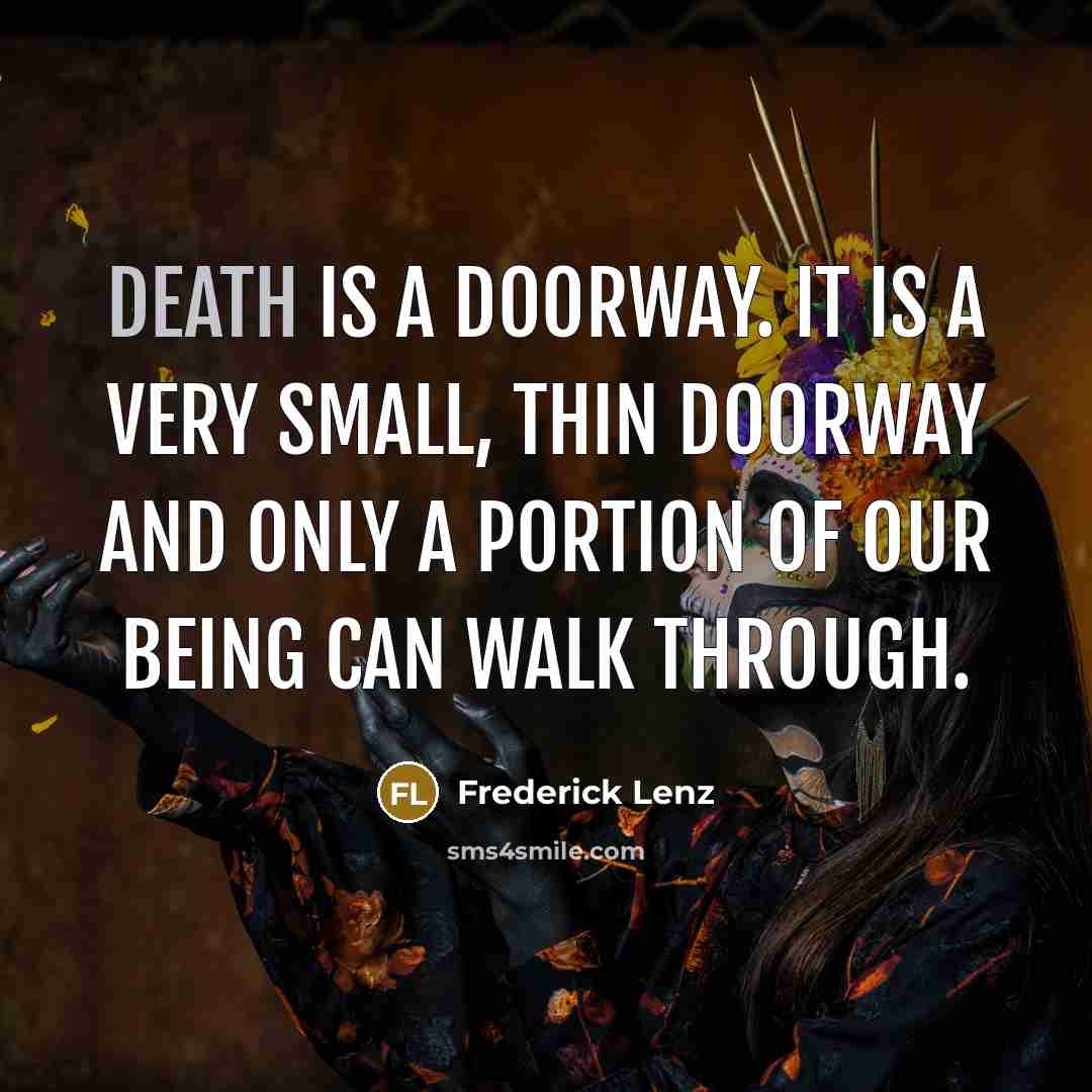 “Death is a doorway. It is a very small, thin…” quote by Frederick Lenz