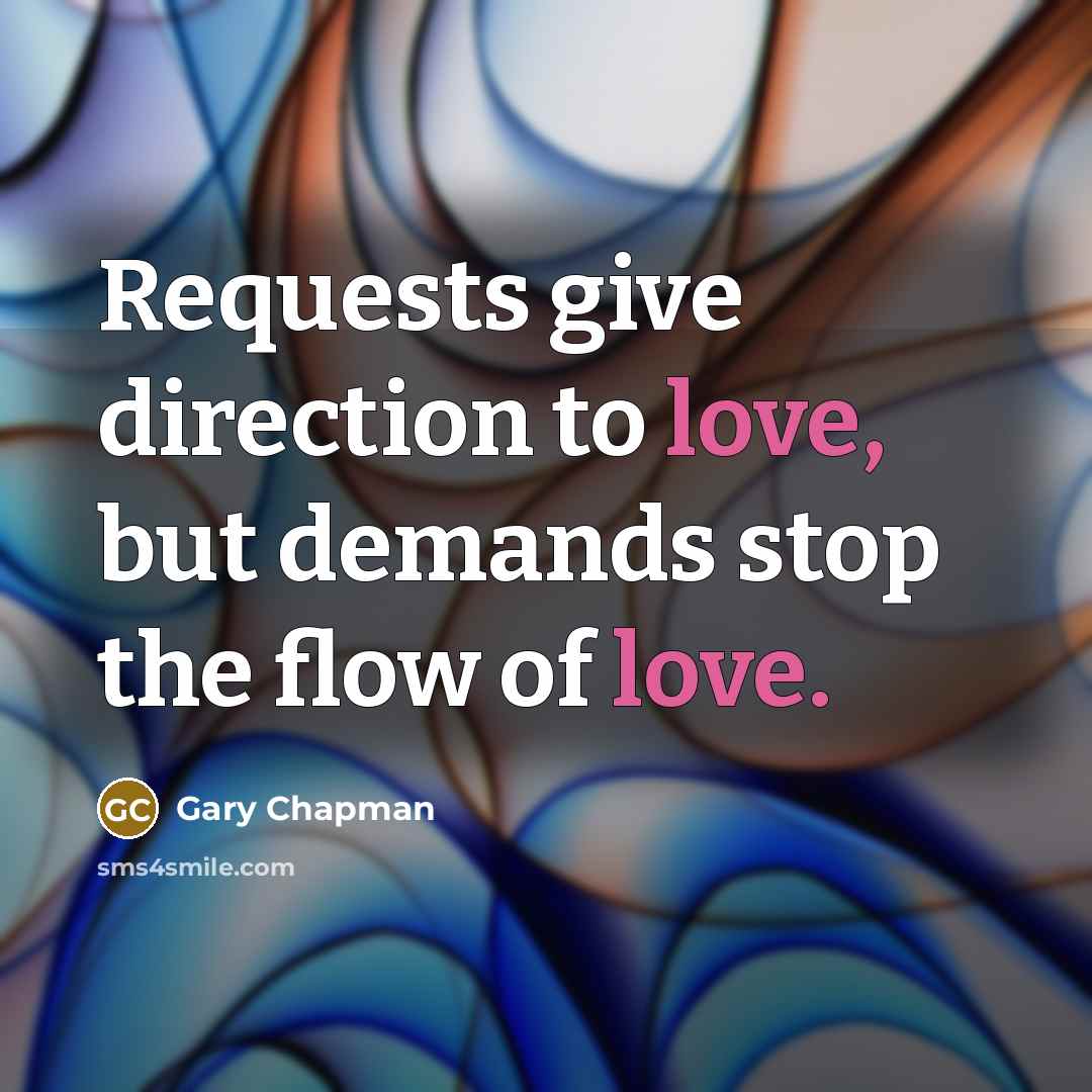 “Requests give direction to love, but demands stop the flow…” quote by Gary Chapman